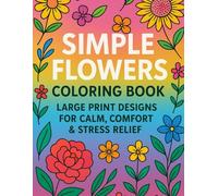 Simple Flowers Coloring Book: Large Print Designs for Calm, Comfort & Stress Relief,Gentle: Gentle, Easy-to-Color Floral Pages for Adults, Seniors & ... Soothe Stress (EASY FLORAL PATTERNS SERIES)