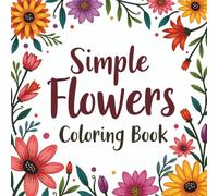 Simple Flowers Coloring Book: Mindful Moments with Easy Floral Illustrations