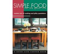 Simple Food for the Good Life: Random Acts of Cooking and Pithy Quotations (Good Life Series)