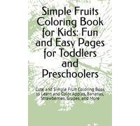 Simple Fruits Coloring Book for Kids: Fun and Easy Pages for Toddlers and Preschoolers: Cute and Simple Fruit Coloring Book to Learn and Color Apples, Bananas, Strawberries, Grapes, and More