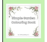 Simple Garden Colouring Book: Simple and Relaxing Garden Scenes Featuring Flowers, Garden Tools, Greenhouses, Vegetable Gardens, and Cozy Outdoor Spaces for Stress Relief and Mindfulness