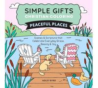 Simple Gifts Christian Coloring: Peaceful Places: Scenes & Scripture that Celebrate Everyday Grace, Beauty & Joy