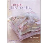 Simple Glass Seed Beading: Bead Stitches, Tassels and Fringes, Wire Work, Bead Embroidery, Bead Loom Weaving
