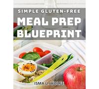 Simple Gluten-Free Meal Prep Blueprint: Effortless Guide to Easy Gluten-Free Meal Prepping for Healthier Living