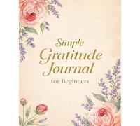 Simple Gratitude Journal for Beginners: 90 Days of Mindfulness, Daily Reflection, and Stress Relief