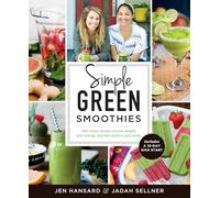 Simple Green Smoothies: 100+ Tasty Recipes to Lose Weight, Gain Energy, and Feel Great in Your Body