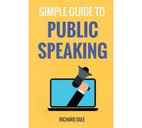Simple Guide to Public Speaking: Speak to Inspire: Captivate Audiences and Command the Room with Proven Techniques
