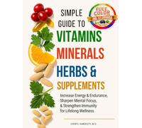 SIMPLE GUIDE TO VITAMINS, MINERALS, HERBS, & SUPPLEMENTS: Increase Energy & Endurance, Sharpen Mental Focus, & Strengthen Immunity for Lifelong Wellness