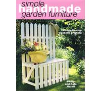 Simple Handmade Garden Furniture: 23 Step-By-Step Weekend Projects (Simple Handmade Furniture)