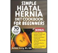 SIMPLE HIATAL HERNIA DIET COOKBOOK FOR BEGINNERS: Gentle, Soothing Recipes and Healing Meals to Relieve Heartburn, Reduce Acid Reflux, and Support Digestive Health Naturally