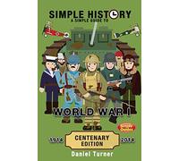 Simple History: A simple guide to World War I - CENTENARY EDITION