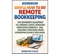 Simple How to Do Remote Bookkeeping: The Beginner's Blueprint to Landing Clients, Managing Their Books Remotely, and Building a Profitable Online ... Home: 4 (BOOKED & PROFITABLE Bookkeeping)