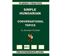 Simple Hungarian, Conversational Topics, Pre-Intermediate Level: Volume 4