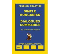 Simple Hungarian, Dialogues and Summaries, Upper-Elementary Level: Volume 3 (Simple Hungarian, Fluency Practice)