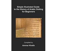 Simple Illustrated Guide to The History of Arabic Dotting for Beginners (Brief History of Arabic Writing)