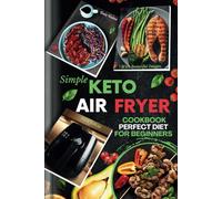 Simple Keto Air Fryer Cookbook Perfect Diet for Beginners: Try Original Delicious Recipes Ideas with Beautiful Images