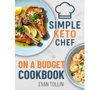 Simple Keto Chef On A Budget Cookbook: Easy Low-Carb Recipes To Lose Weight, Eat Well, And Master Keto Without Breaking The Bank (Simple Keto Chef Diet Cookbooks)