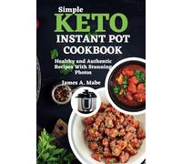 Simple keto instant pot cookbook: Healthy and Authentic Recipes With Stunning Photos