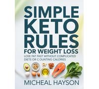 Simple keto rules for weight loss: Lose Fat Fast Without Complicated Diets or Counting Calories”