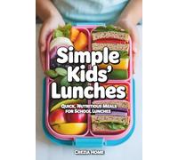 Simple Kids’ Lunches: Quick, Nutritious Meals for School Lunches