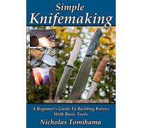 Simple Knifemaking: A Beginner’s Guide To Building Knives With Basic Tools