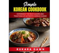 Simple Korean Cookbook: Experience the rich flavors and traditions of authentic Korean cuisine