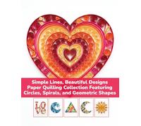Simple Lines, Beautiful Designs Paper Quilling Collection Featuring Circles, Spirals, and Geometric Shapes: Paper Quilling Book Image Collection