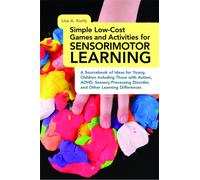 Simple Low-Cost Games and Activities for Sensorimotor Learning : A Sourcebook of Ideas for Young Children Including Those with Autism, ADHD, Sensory Processing Disorder, and Other Learning Differences