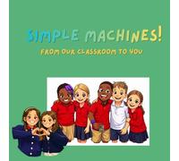 Simple Machines!: From Our Classroom to You