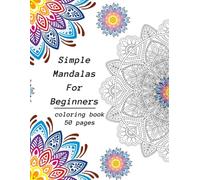 Simple Mandalas for Beginners: Easy Patterns For Relaxation And Mindful Coloring