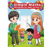 Simple Maths Workbook for Ages 5-6 Vol 1: Includes: Additions, Subtractions, Multiplication and Division. Locating Missing Numbers and Count by Objects