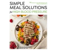 Simple Meal Solutions for High Blood Pressure : 75 Recipes to Lower Blood Pressure and Support a Healthy Heart