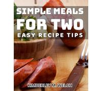Simple Meals for Two: Easy Recipe Tips: Effortless Cooking for Couples: Quick and Delicious Recipe Hacks