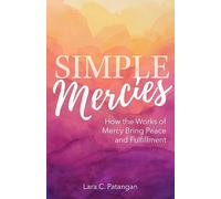 Simple Mercies: How the Works of Mercy Bring Peace and Fulfillment