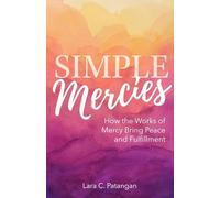 Simple Mercies: How the Works of Mercy Bring Peace and Fulfillment