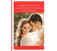 Simple methods for managing adults' ADHD in a relationship: How to have a successful, joyful marriage as an adult with ADHD