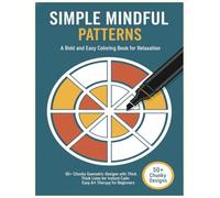 Simple Mindful Patterns A Bold and Easy Coloring Book for Relaxation: 50+ Chunky Geometric Designs with Thick Lines for Instant Calm Easy Art Therapy for Beginners
