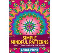 Simple Mindful Patterns Adult Coloring Book For Women: Encourage Relaxation & Stress Relief While Inspiring Creativity With Beautiful Large Print Floral & Mandala Designs