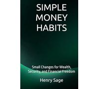 SIMPLE MONEY HABITS: Small Changes for Wealth, Security, and Financial Freedom (Simple Habits for Big Results)