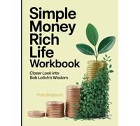 Simple Money Rich Life Workbook: Closer Look into Bob Lotich's Wisdom