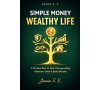 Simple Money, Wealthy Life: A 10-Step Plan to Stop Overspending, Eliminate Debt, and Build Wealth