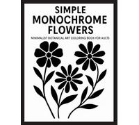 Simple Monochrome Flowers: Minimalist Botanical Art Coloring Book for Adults - Clean Line Floral Designs for Calm and Relaxation