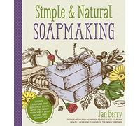 Simple Natural Soapmaking: Create 100% Pure and Beautiful Soaps with The Nerdy Farm Wife’s Easy Recipes and Techniques