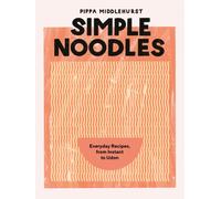 Simple Noodles : Everyday Recipes, from Instant to Udon