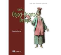Simple Object Oriented Design: Create Clean, Maintainable Applications