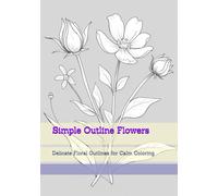 Simple Outline Flowers: Delicate Floral Outlines for Calm Coloring (Soft Quiet Moments)