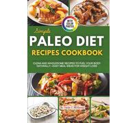 Simple Paleo Diet Cookbook with Images: Clean and Wholesome Recipes to Fuel Your Body Naturally-Easy Meal Ideas for Weight Loss