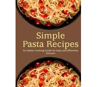 Simple Pasta Recipes: An Italian Cooking Guide for Easy and Effortless Dinners (2nd Edition)