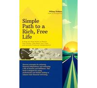 Simple Path to a Rich, Free Life: A Step-by-Step Guide to Master Your Money, Take Back Your Time and Achieve Financial Independence