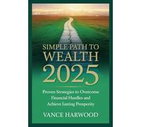 Simple Path to Wealth 2025: Proven Strategies to Overcome Financial Hurdles and Achieve Lasting Prosperity